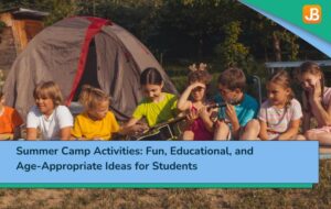 Summer Camp Activities: Fun, Educational, and Age-Appropriate Ideas for Students