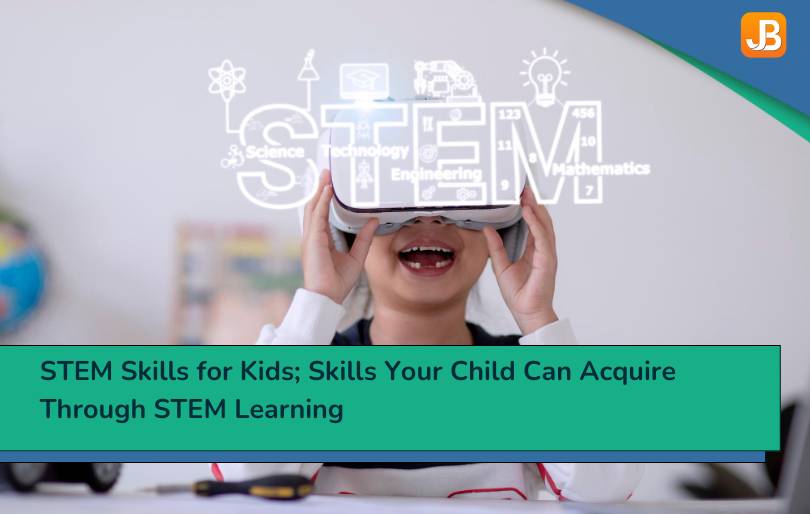 STEM Skills for Kids​; Skills Your Child Can Acquire Through STEM Learning