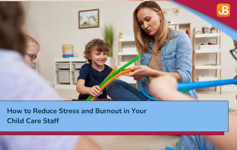 How to Reduce Stress and Burnout in Your Child Care Staff