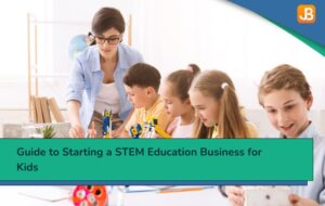 Guide to Starting a STEM Education Business for Kids