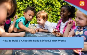 How to Build a Childcare Daily Schedule That Works
